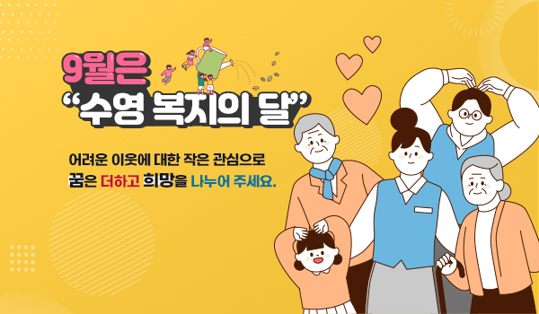 9월은 수영 복지의 달 9월은 수영 복지의 달
어려운 이웃에 대한 작은 관심으로 꿈은 더하고 
희망을 나누어 주세요