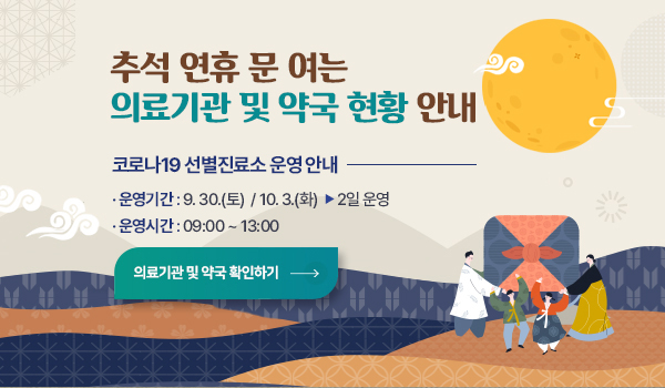 2023년 추석 연휴 문여는 의료기관 및 약국 현황 안내 2023년 추석 연휴 문여는 의료기관 및 약국 현황 안내
 코로나19 선별진료소 운영 안내
-운영기간: 9. 30.(토) / 10. 3.(화) ▶ 2일 운영
-운영시간: 09:00 ~ 13:00
의료기관 및 약국 확인하기