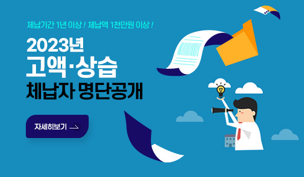 체납기간 1년이상! 체납액 1천만원 이상!
2023년 고액·상습 체납자 명단공개
자세히보기