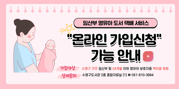 임산부 영유아 도서 택배 서비스
온라인 가입신청 가능 안내
-가입대상: 수영구 거주 임산부 및 24개월 이하 영유아 보호자중  책이음 회원
-상세문의: 수영구도서관 2층 종합자료실(1) 전화 051-610-3994
자세히보기
