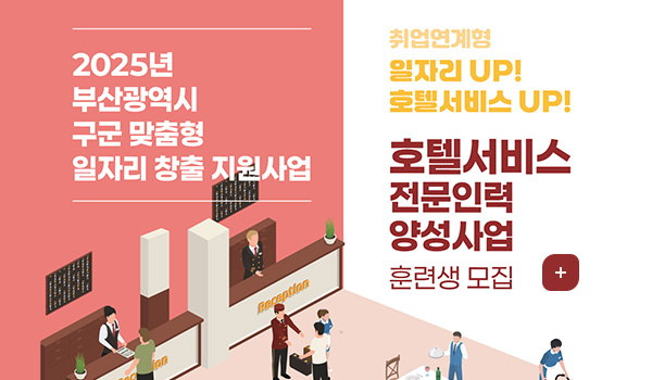 2025년 부산광역시 구군 맞춤형 일자리 창출 지원사업
취업연계형 일자리 UP! 호텔서비스 UP!
호텔서비스 전문인력 양성사업 훈련생 모집
자세히보기