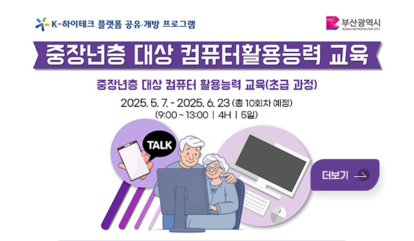 중장년층 대상 컴퓨터활용능력 교육 K - 하이테크 플랫폼 공유.개방 프로그램 / 부산광역시
중장년층 대상 컴퓨터활용능력 교육
중장년층 대상 컴퓨터 활용능력 교육(초급 과정)
2025. 5. 7. - 2025. 6. 23 (총 10회차 예정)
(9:00 ~ 13:00, 4H, 5일)
더보기