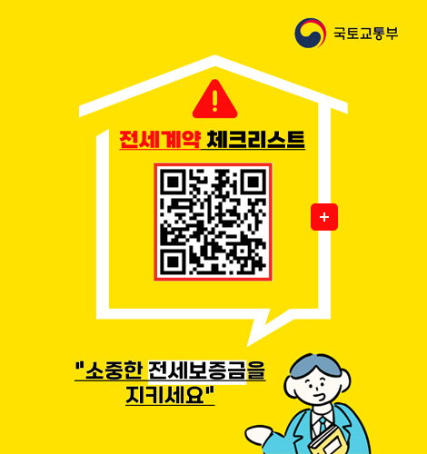 안심전세계약 체크리스트 국토교통부
전세계약 체크리스트
QR코드링크(https://blog.naver.com/mltmkr/223985026980)
더보기+
소중한 전세보증금을 지키세요