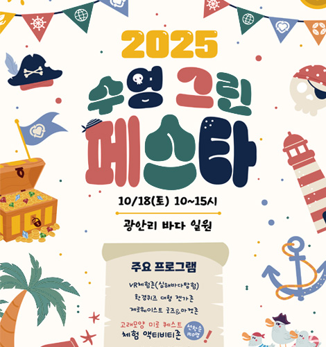 2025 수영 그린 페스타
10/18(토) 10~15시 광안리 바다 일원

주요 프로그램
VR체험존 (심해바다탐험)
환경퀴즈 대형 젠가존
제로웨이스트 굿즈&마켓존

고래모양 미로 퀘스트
체험 액티비티존 (선착순 150명)!

더보기+