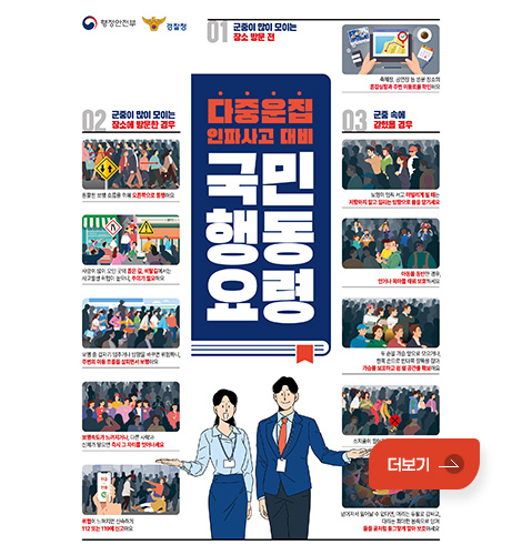 다중운집 인파사고 대비 국민행동요령 행정안전부 / 경찰청
다중운집 인파사고 대비 국민행동요령
더보기