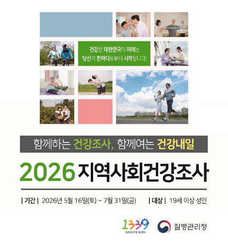 건강한 대한민국의 미래는 당신의 한마디로부터 시작됩니다!

함께하는 건강조사, 함께여는 건강내일

2026 지역사회건강조사

| 기간 | 2026년 5월 16일(토) ~ 7월 31일(금)
| 대상 | 19세 이상 성인

1339 질병관리청 콜센터, 질병관리청